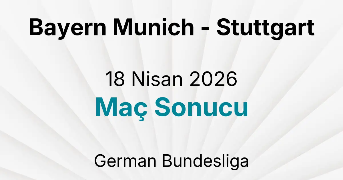 Bayern Munich - Stuttgart 18 Nisan 2026 Maç Sonucu