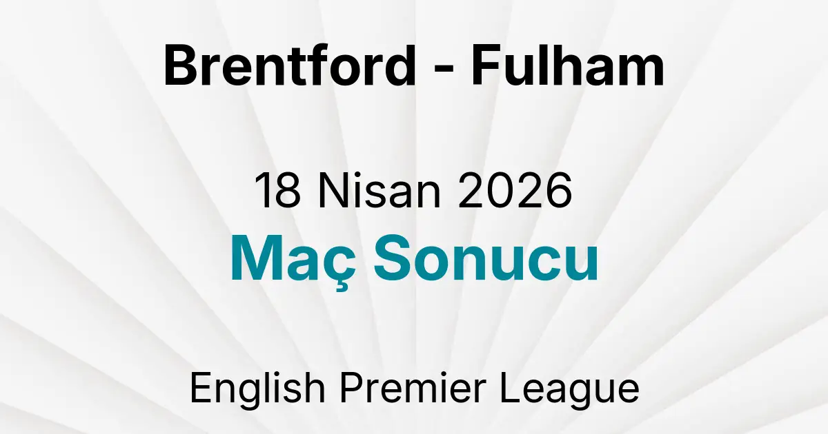 Brentford - Fulham 18 Nisan 2026 Maç Sonucu