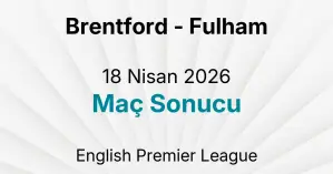 Brentford - Fulham 18 Nisan 2026 Maç Sonucu