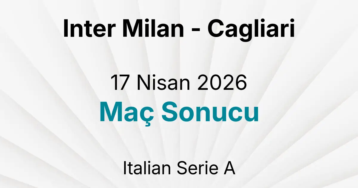 Inter Milan - Cagliari 17 Nisan 2026 Maç Sonucu