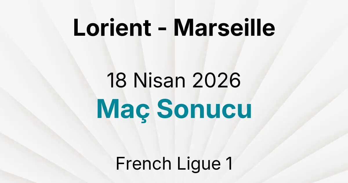 Lorient - Marseille 18 Nisan 2026 Maç Sonucu
