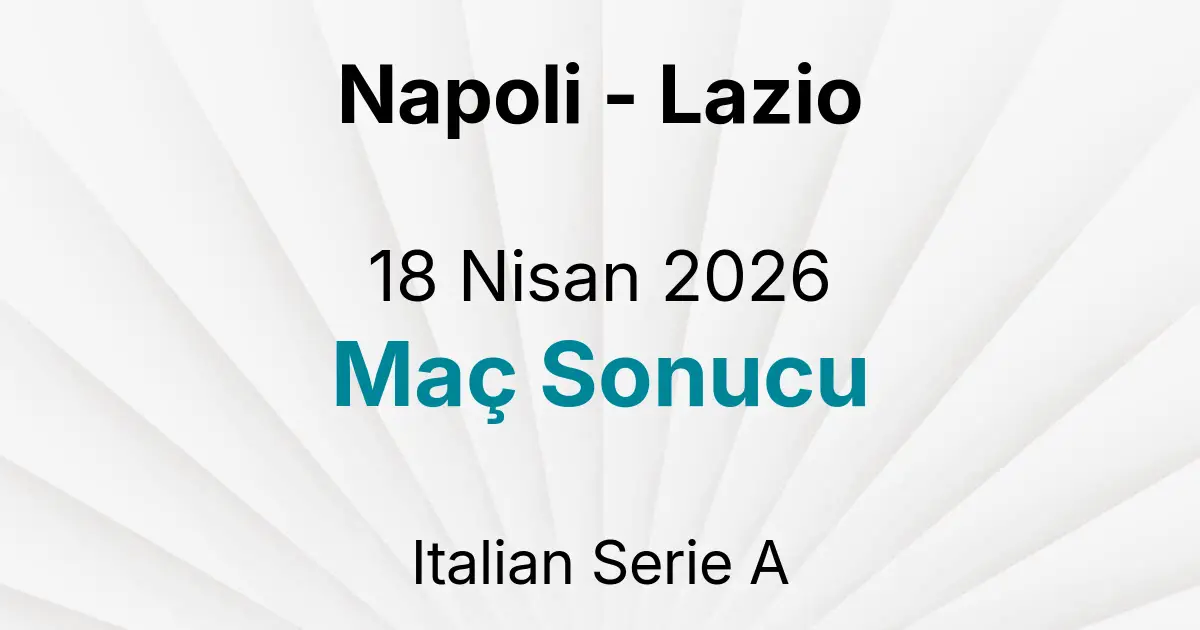 Napoli - Lazio 18 Nisan 2026 Maç Sonucu
