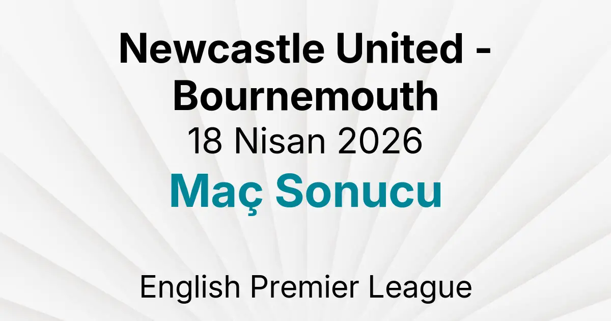 Newcastle United - Bournemouth 18 Nisan 2026 Maç Sonucu