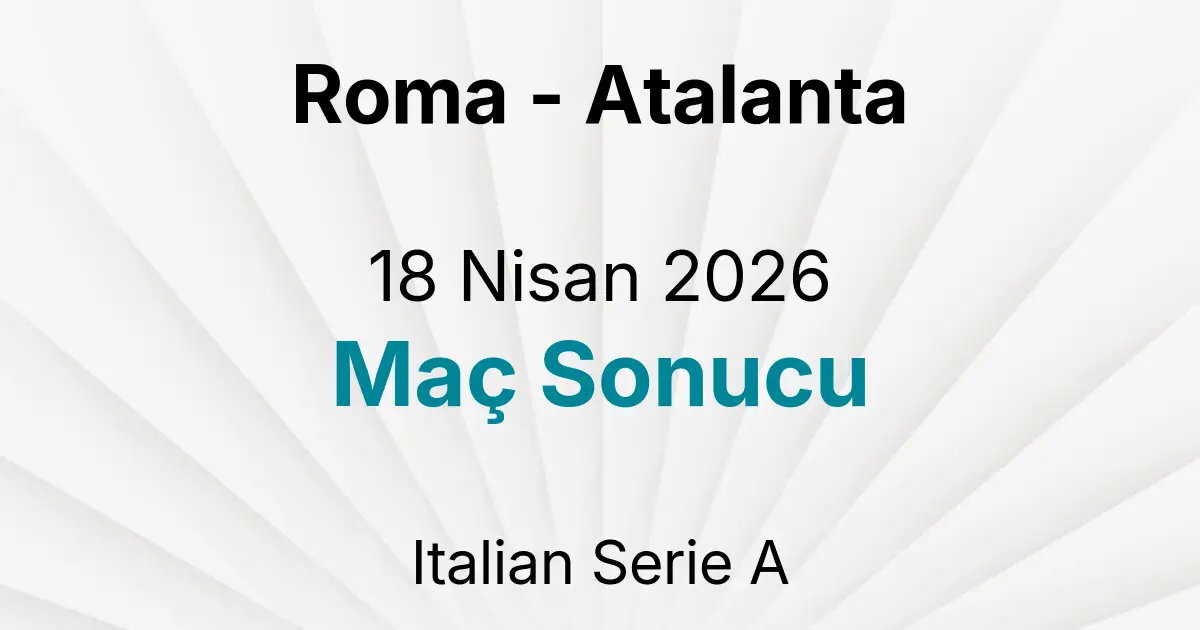 Roma - Atalanta 18 Nisan 2026 Maç Sonucu
