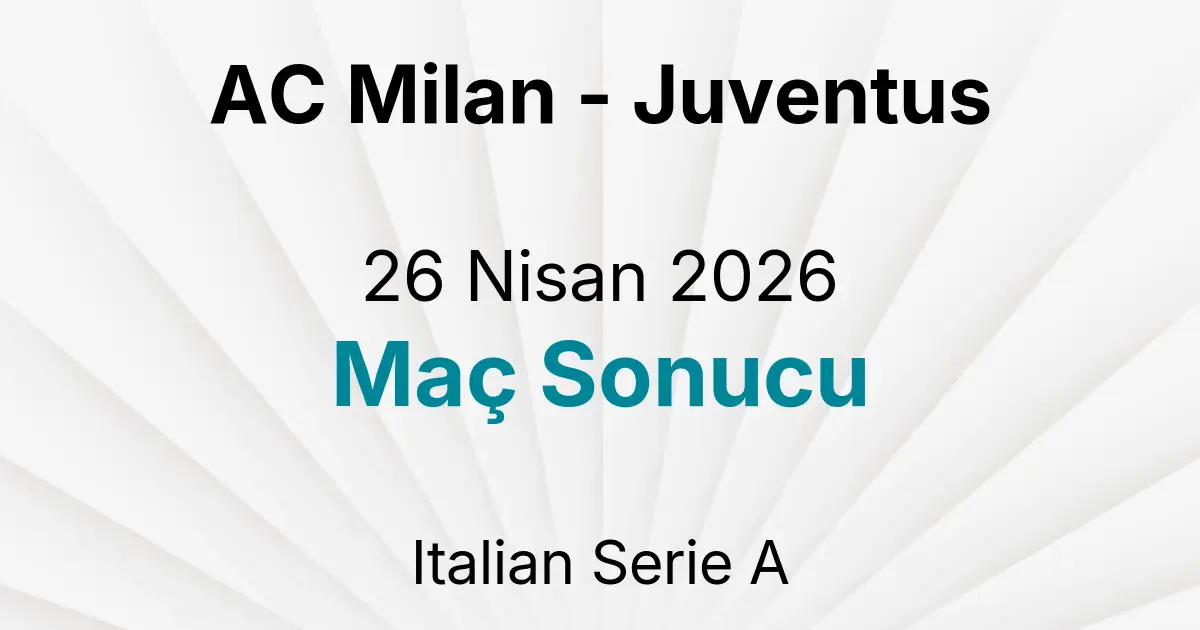 AC Milan - Juventus 26 Nisan 2026 Maç Sonucu