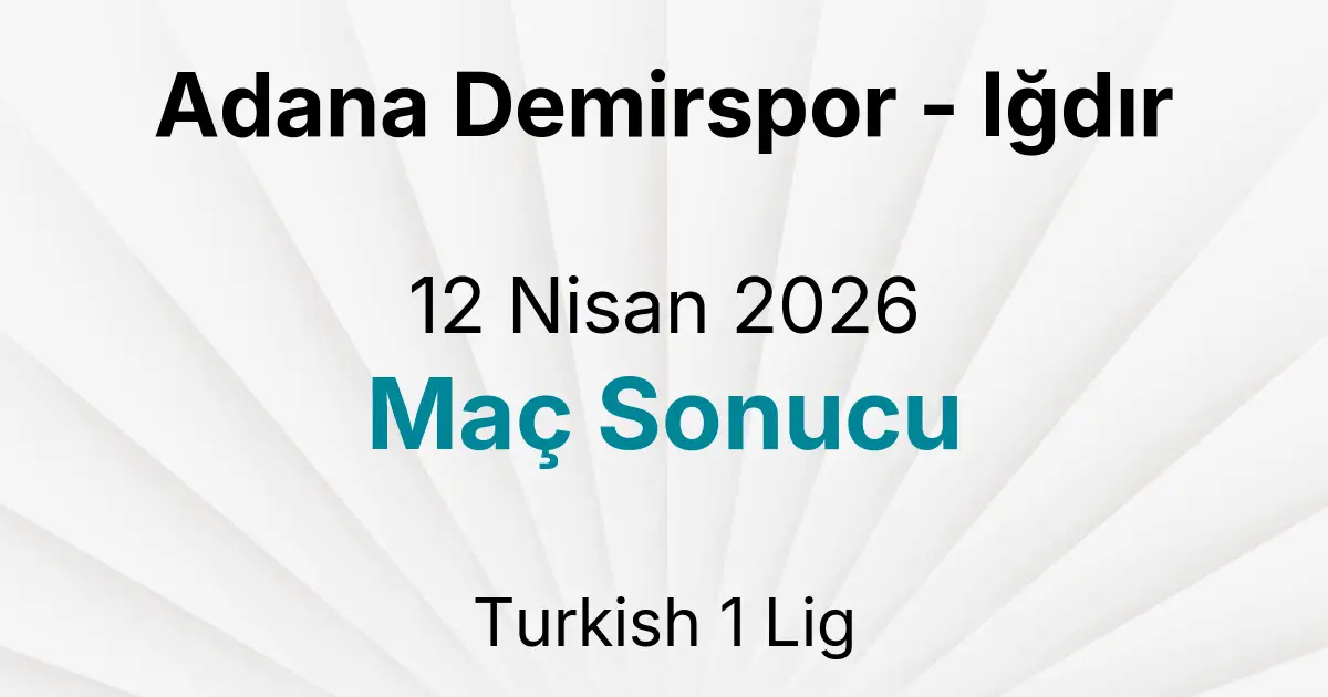 Adana Demirspor - Iğdır 12 Nisan 2026 Maç Sonucu
