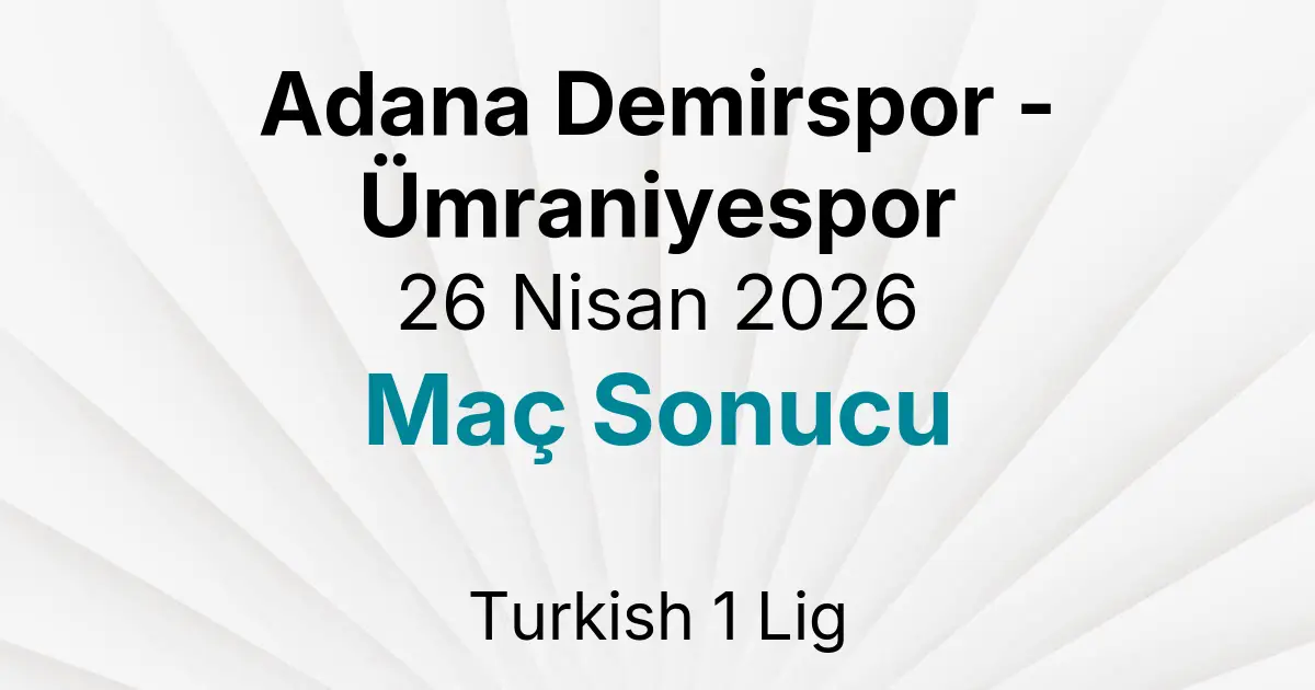 Adana Demirspor - Ümraniyespor 26 Nisan 2026 Maç Sonucu