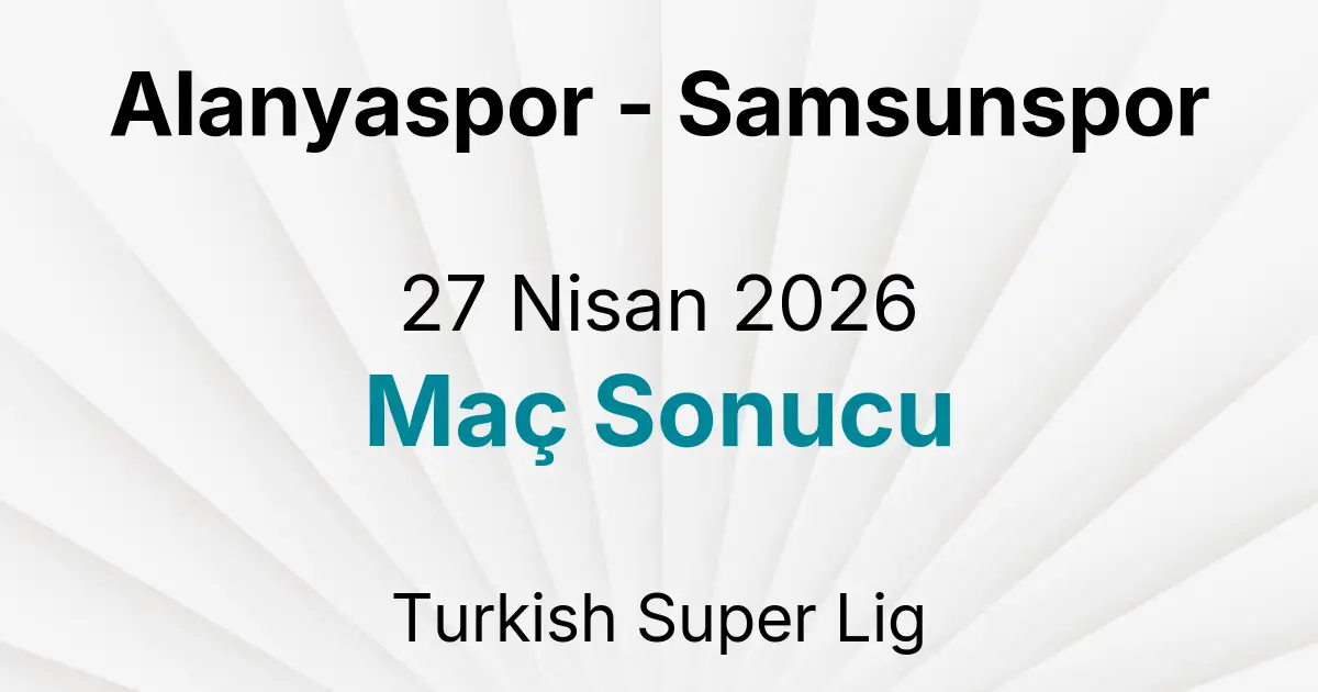 Alanyaspor - Samsunspor 27 Nisan 2026 Maç Sonucu