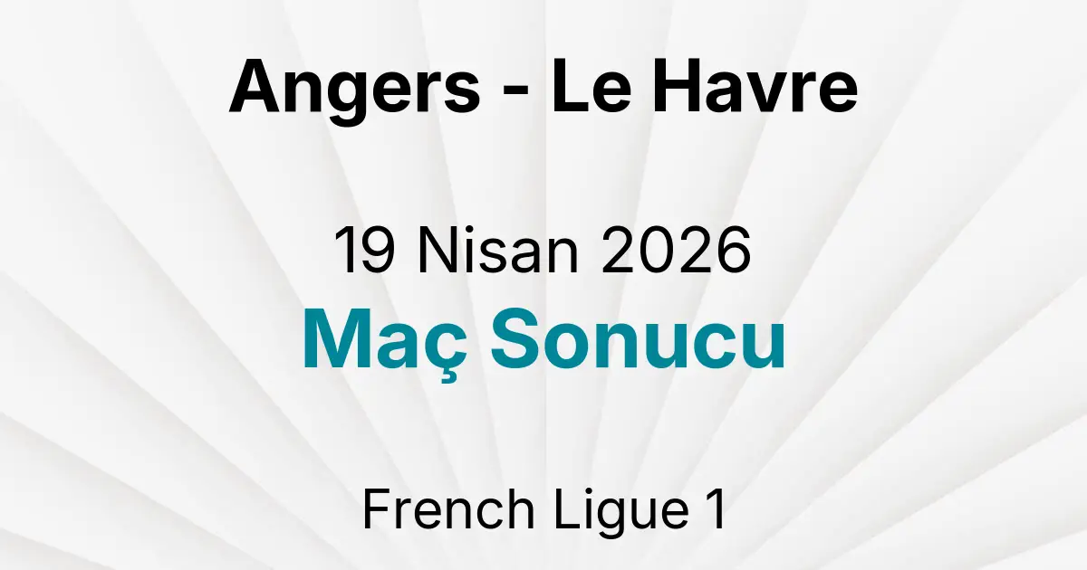 Angers - Le Havre 19 Nisan 2026 Maç Sonucu