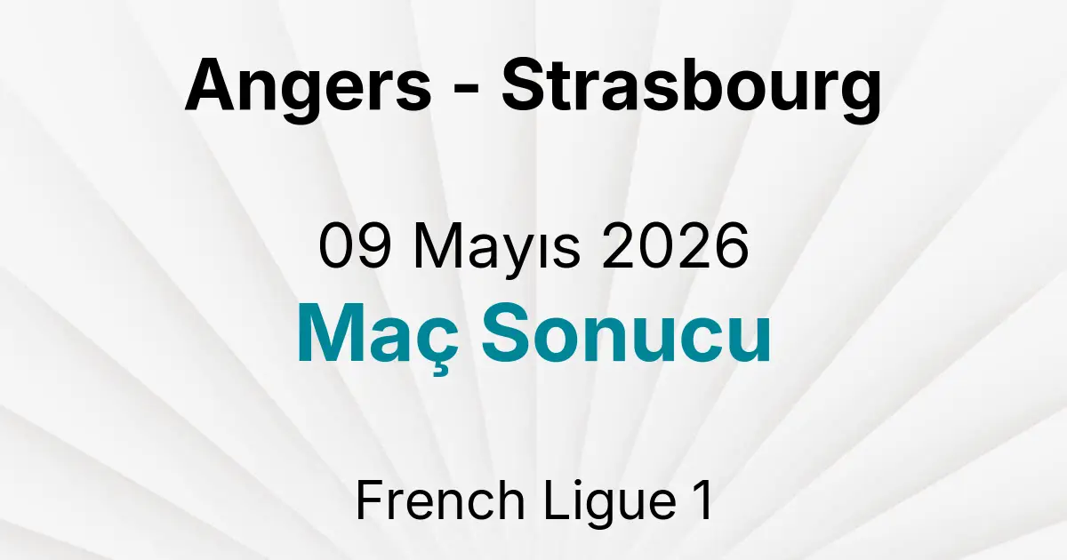 Angers - Strasbourg 09 Mayıs 2026 Maç Sonucu