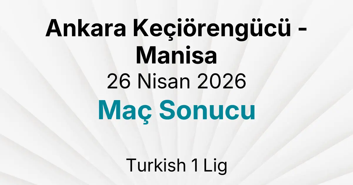 Ankara Keçiörengücü - Manisa 26 Nisan 2026 Maç Sonucu