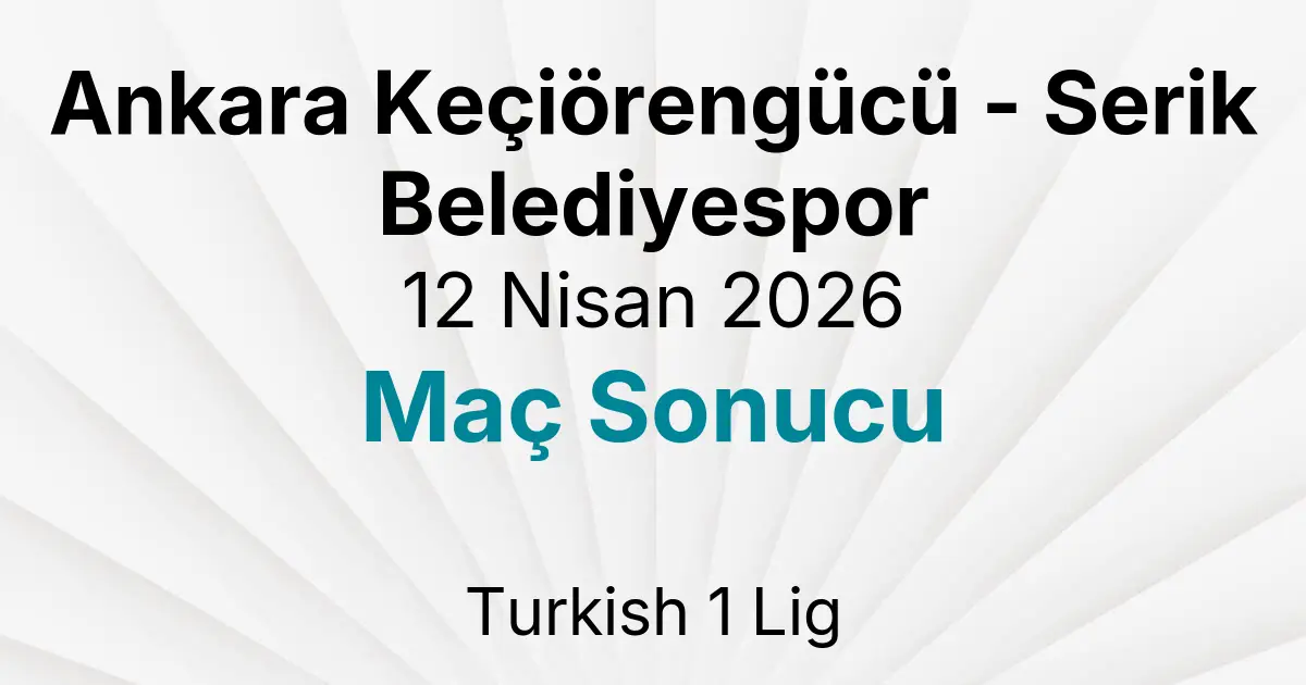 Ankara Keçiörengücü - Serik Belediyespor 12 Nisan 2026 Maç Sonucu