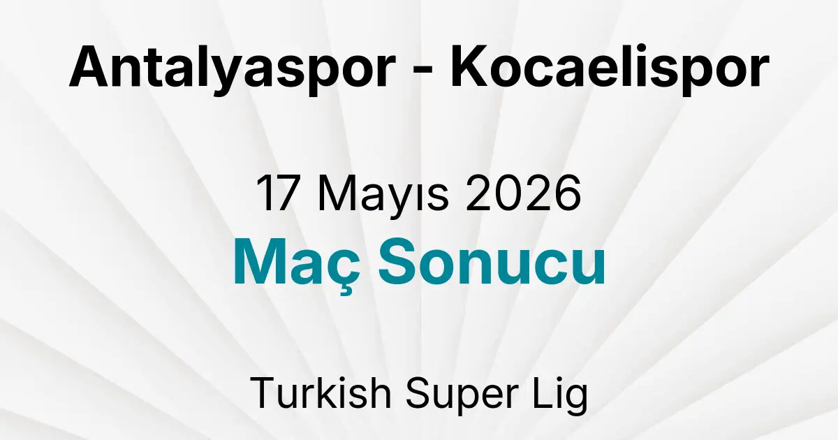 Antalyaspor - Kocaelispor 17 Mayıs 2026 Maç Sonucu