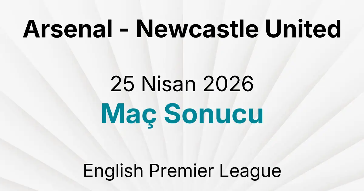 Arsenal - Newcastle United 25 Nisan 2026 Maç Sonucu