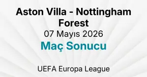Aston Villa - Nottingham Forest 07 Mayıs 2026 Maç Sonucu