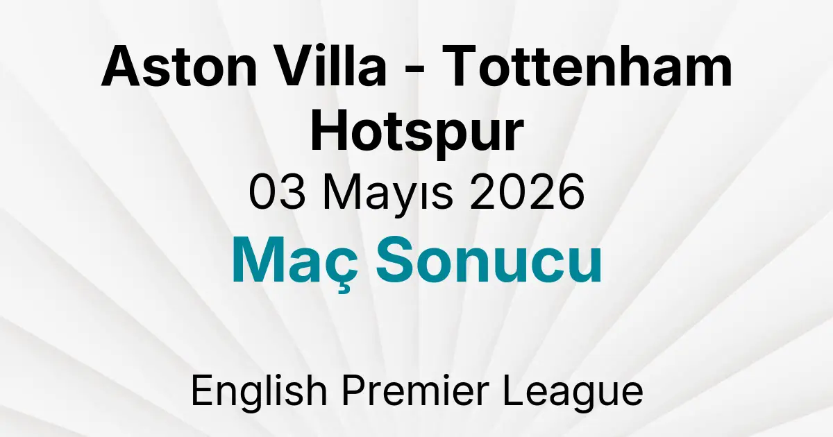 Aston Villa - Tottenham Hotspur 03 Mayıs 2026 Maç Sonucu