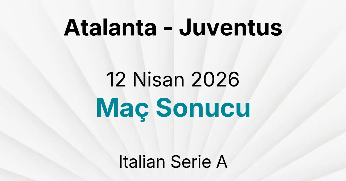 Atalanta - Juventus 12 Nisan 2026 Maç Sonucu
