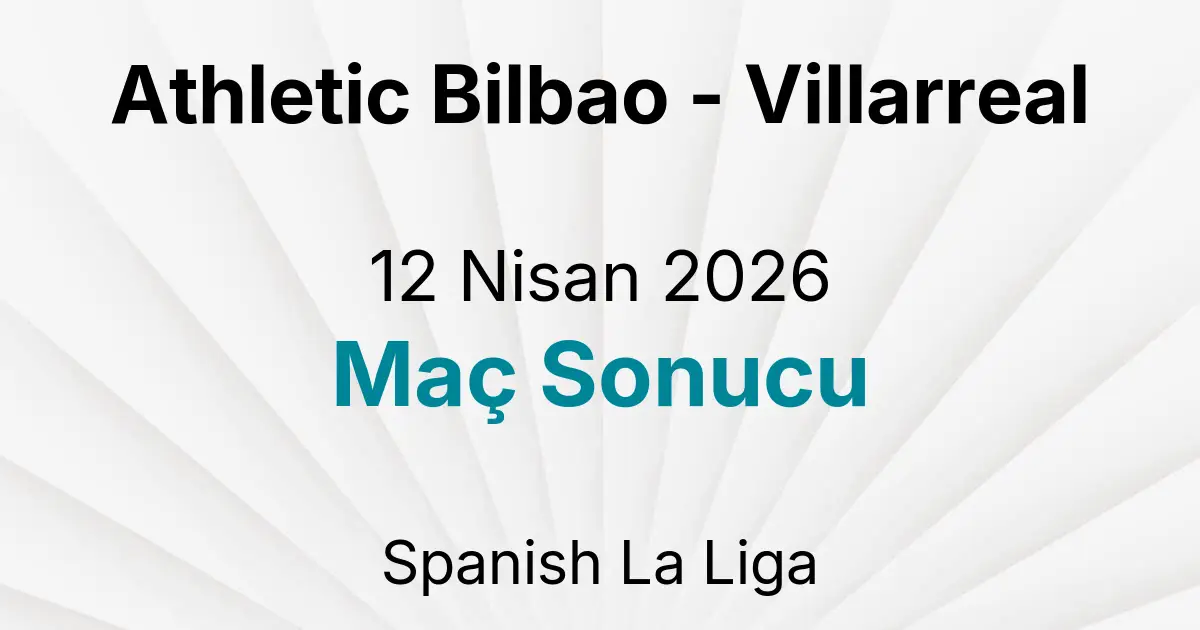 Athletic Bilbao - Villarreal 12 Nisan 2026 Maç Sonucu
