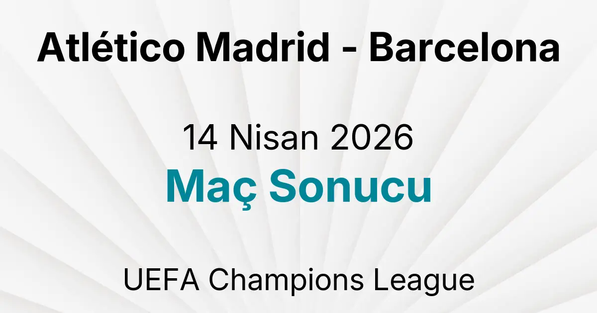 Atlético Madrid - Barcelona 14 Nisan 2026 Maç Sonucu