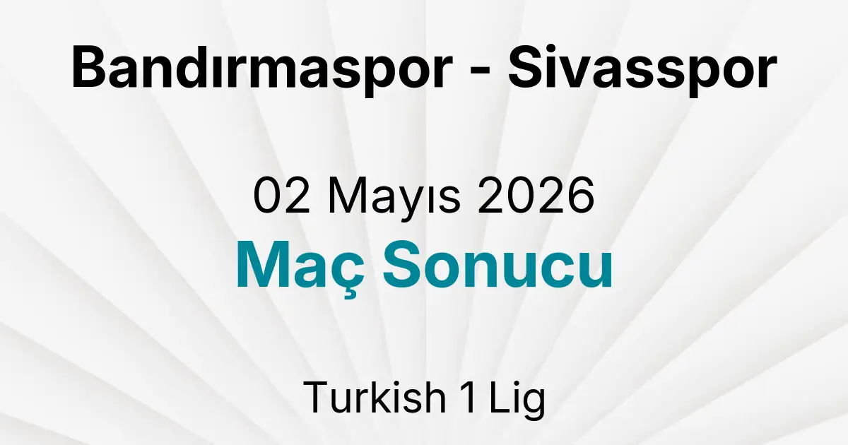 Bandırmaspor - Sivasspor 02 Mayıs 2026 Maç Sonucu