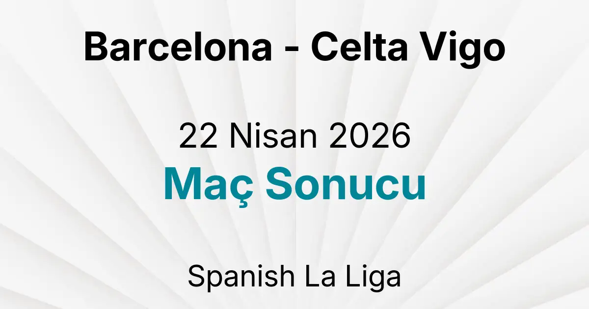 Barcelona - Celta Vigo 22 Nisan 2026 Maç Sonucu