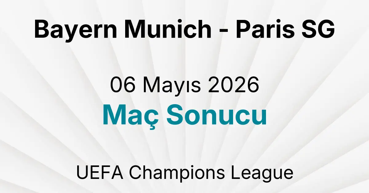 Bayern Munich - Paris SG 06 Mayıs 2026 Maç Sonucu