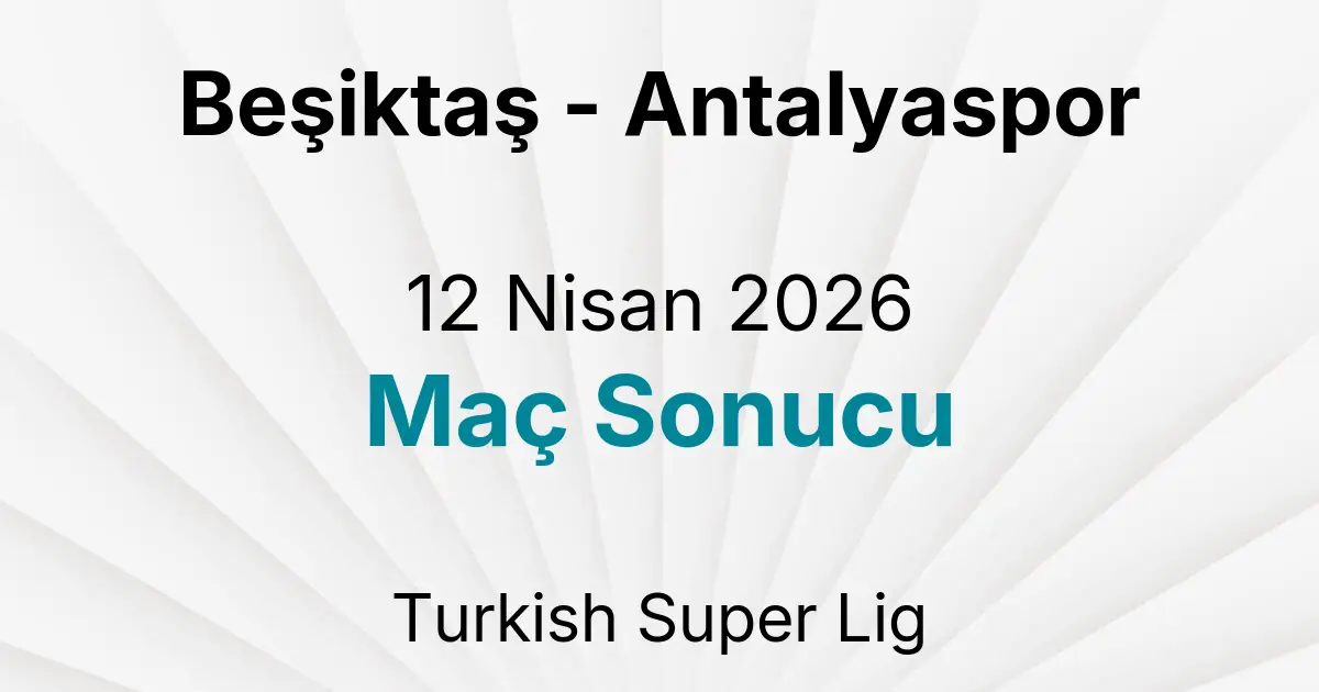 Beşiktaş - Antalyaspor 12 Nisan 2026 Maç Sonucu
