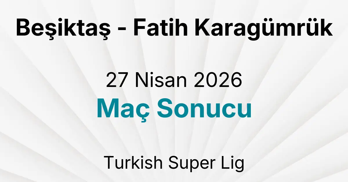 Beşiktaş - Fatih Karagümrük 27 Nisan 2026 Maç Sonucu