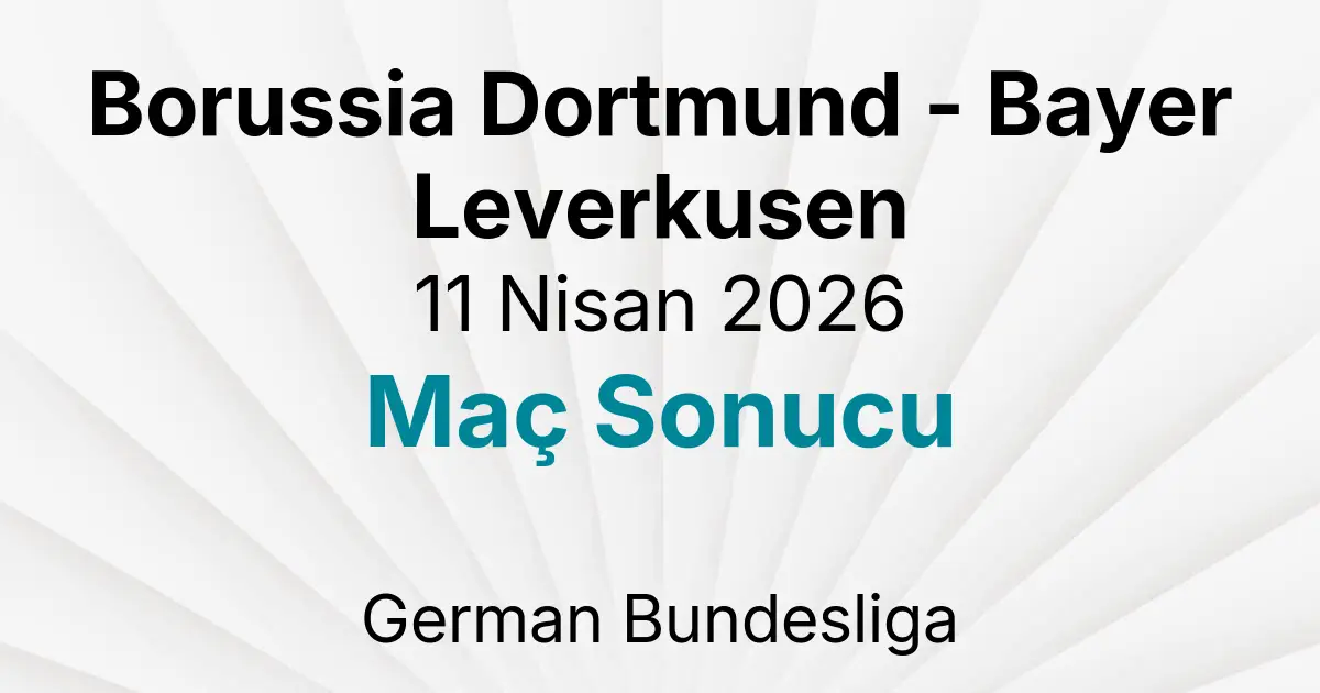 Borussia Dortmund - Bayer Leverkusen 11 Nisan 2026 Maç Sonucu