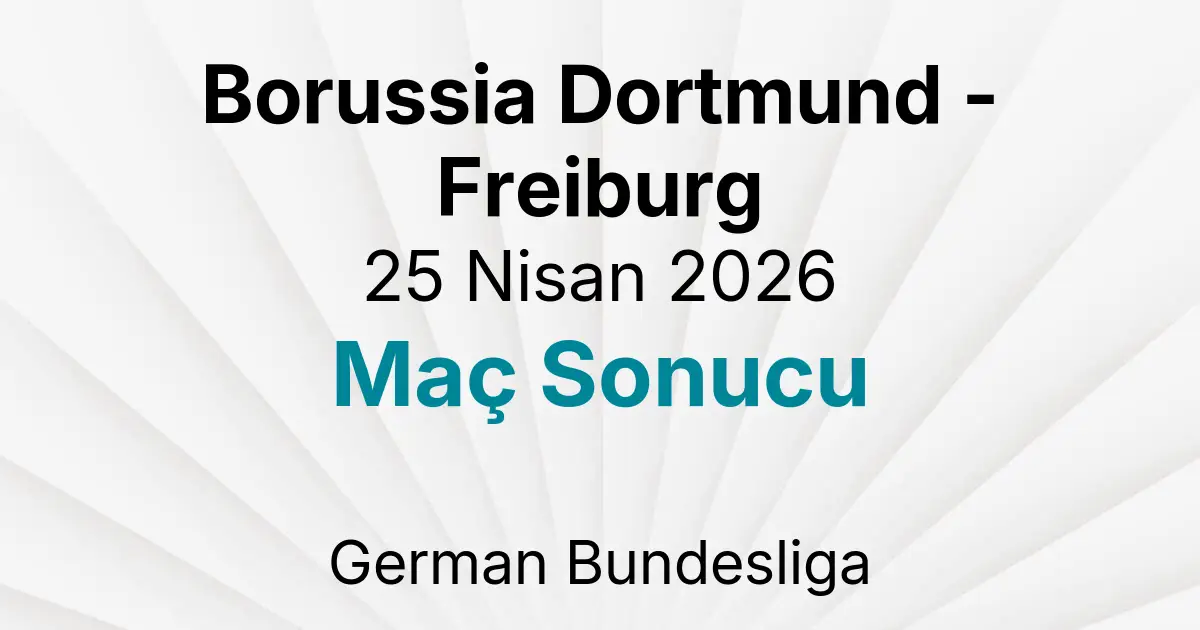 Borussia Dortmund - Freiburg 25 Nisan 2026 Maç Sonucu