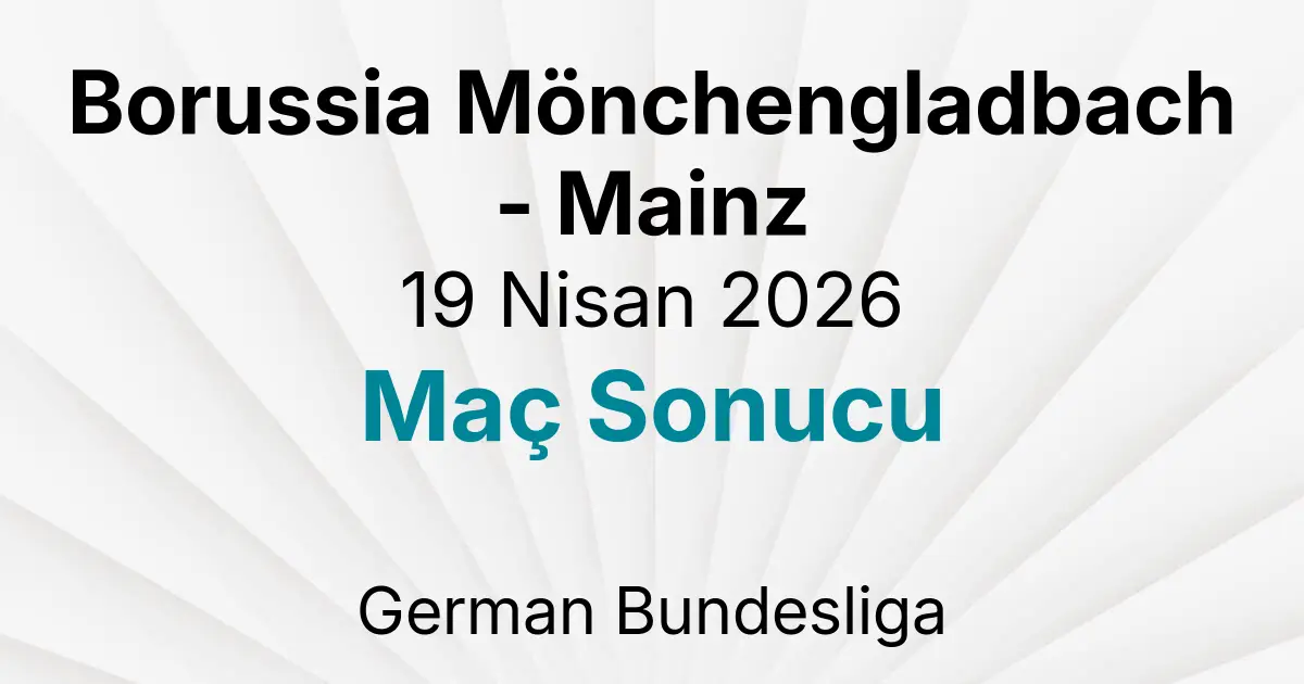 Borussia Mönchengladbach - Mainz 19 Nisan 2026 Maç Sonucu