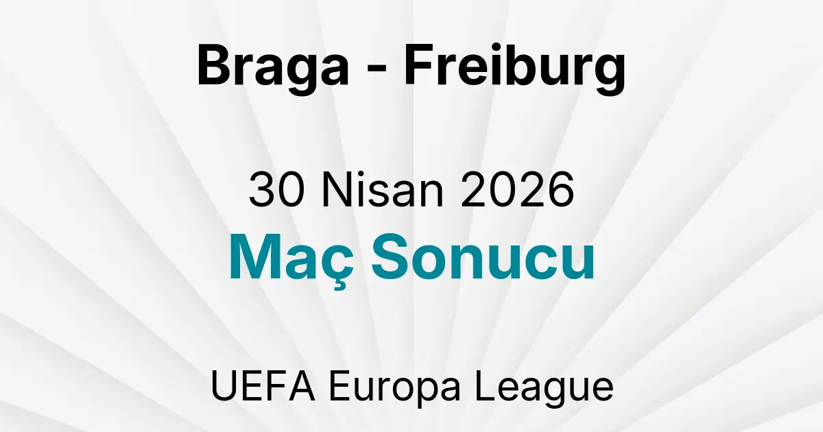 Braga - Freiburg 30 Nisan 2026 Maç Sonucu