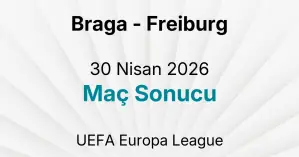 Braga - Freiburg 30 Nisan 2026 Maç Sonucu