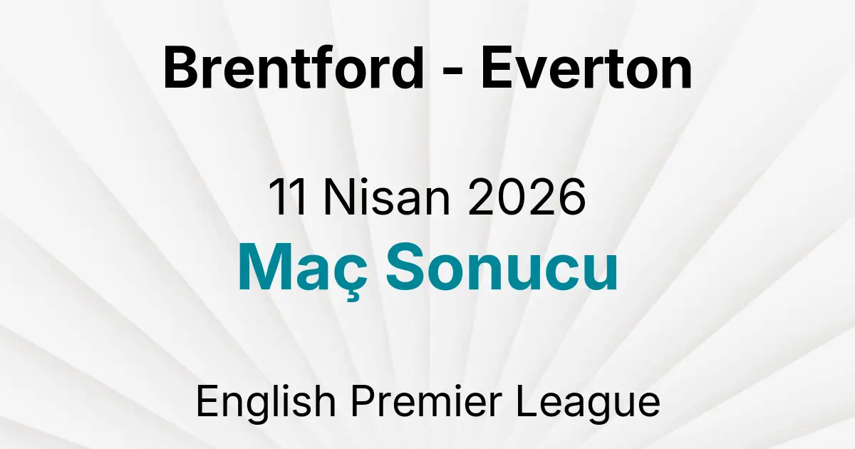 Brentford - Everton 11 Nisan 2026 Maç Sonucu