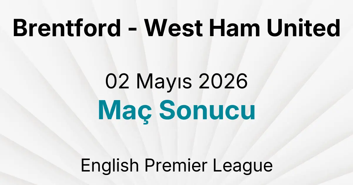 Brentford - West Ham United 02 Mayıs 2026 Maç Sonucu