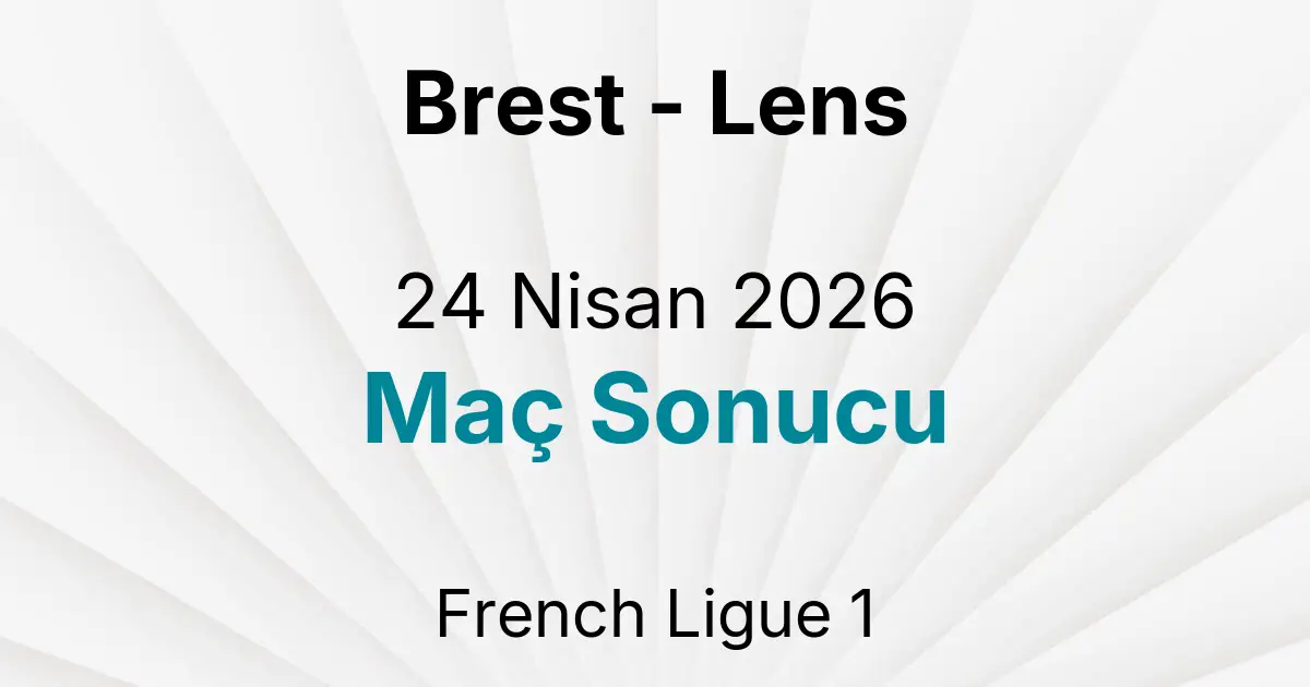 Brest - Lens 24 Nisan 2026 Maç Sonucu