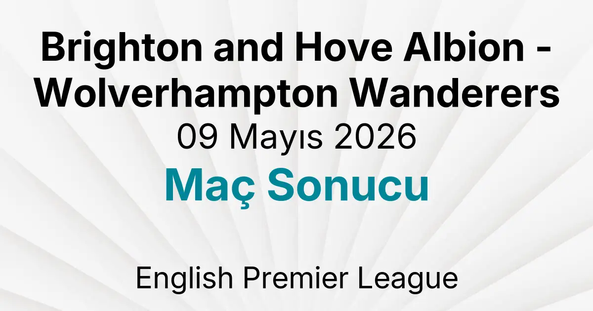 Brighton and Hove Albion - Wolverhampton Wanderers 09 Mayıs 2026 Maç Sonucu