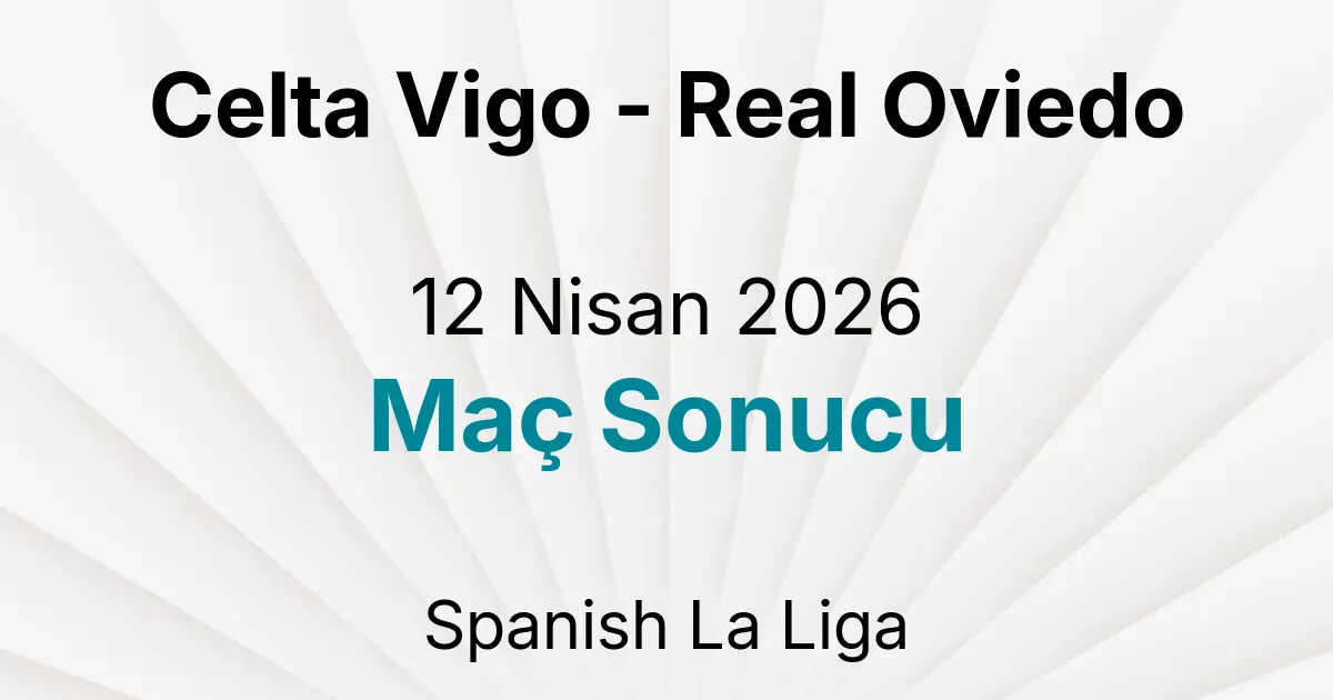 Celta Vigo - Real Oviedo 12 Nisan 2026 Maç Sonucu
