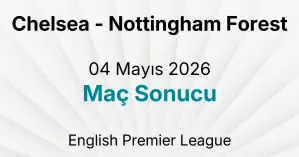 Chelsea - Nottingham Forest 04 Mayıs 2026 Maç Sonucu