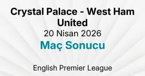 Crystal Palace - West Ham United 20 Nisan 2026 Maç Sonucu