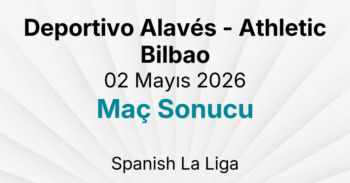 Deportivo Alavés - Athletic Bilbao 02 Mayıs 2026 Maç Sonucu