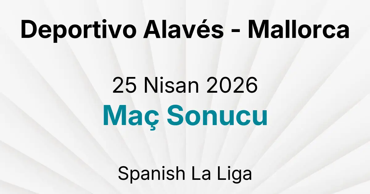 Deportivo Alavés - Mallorca 25 Nisan 2026 Maç Sonucu