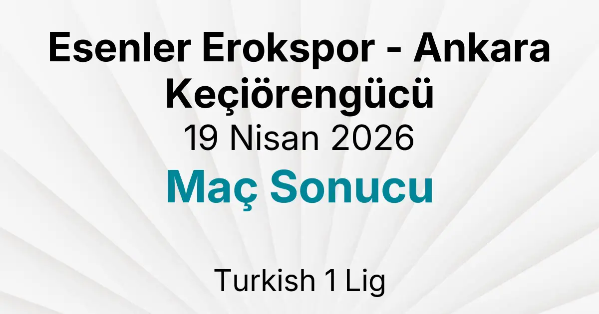 Esenler Erokspor - Ankara Keçiörengücü 19 Nisan 2026 Maç Sonucu