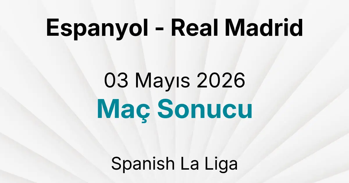 Espanyol - Real Madrid 03 Mayıs 2026 Maç Sonucu