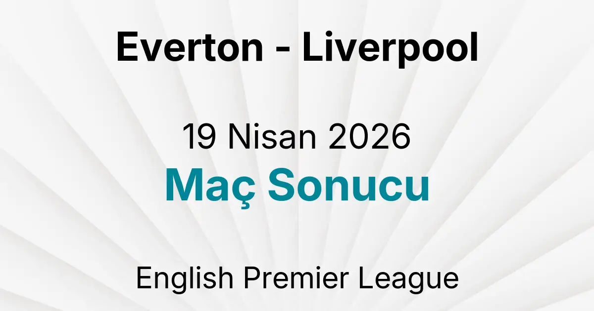 Everton - Liverpool 19 Nisan 2026 Maç Sonucu