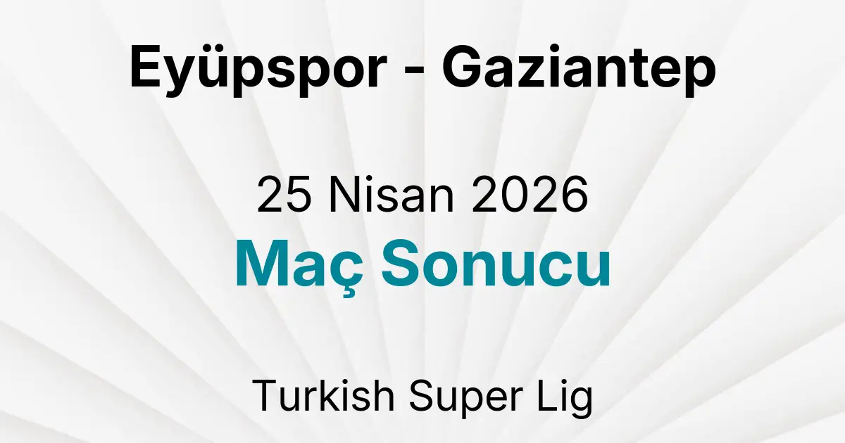 Eyüpspor - Gaziantep 25 Nisan 2026 Maç Sonucu