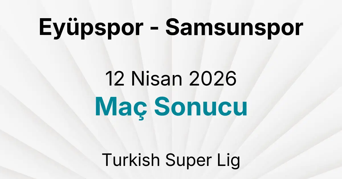 Eyüpspor - Samsunspor 12 Nisan 2026 Maç Sonucu
