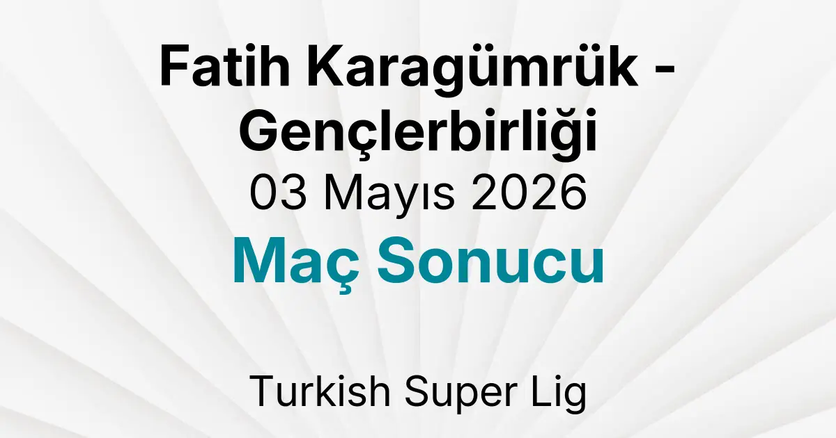 Fatih Karagümrük - Gençlerbirliği 03 Mayıs 2026 Maç Sonucu