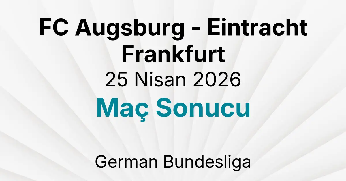 FC Augsburg - Eintracht Frankfurt 25 Nisan 2026 Maç Sonucu