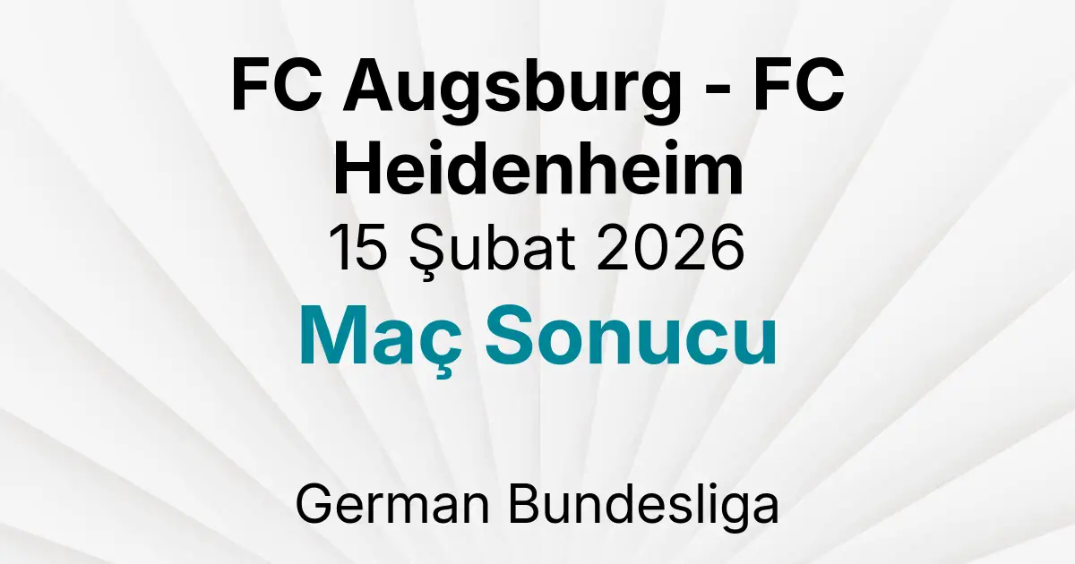 FC Augsburg - FC Heidenheim 15 Şubat 2026 Maç Sonucu